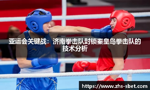 亚运会关键战：济南拳击队封锁秦皇岛拳击队的技术分析