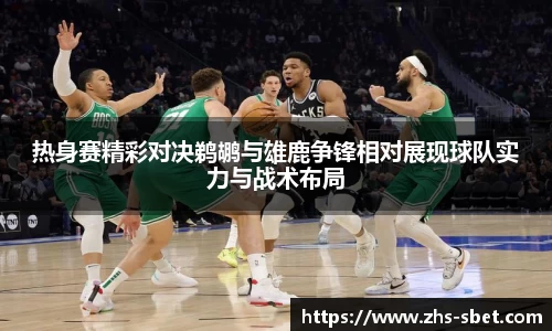 热身赛精彩对决鹈鹕与雄鹿争锋相对展现球队实力与战术布局